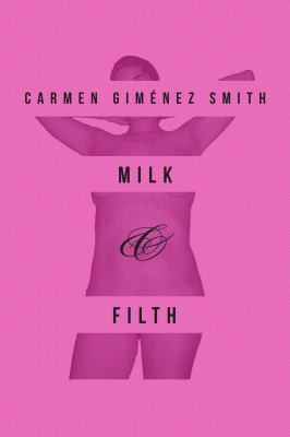 Carmen Gime: Milk Filth (2013, University of Arizona Press)