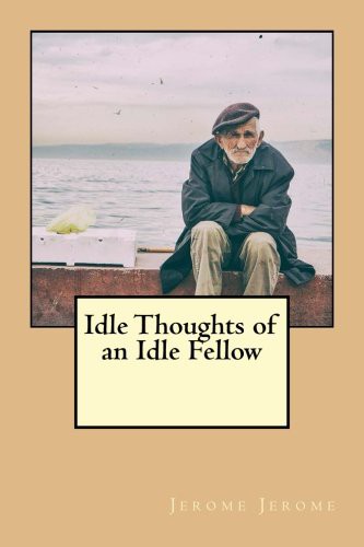 Jerome K. Jerome: Idle Thoughts of an Idle Fellow (Paperback, 2016, CreateSpace Independent Publishing Platform, Createspace Independent Publishing Platform)