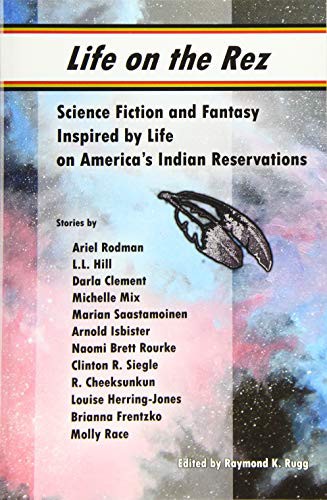 Raymond K. Rugg, Raymond K. Rugg, Clinton R. Siegle, R. Cheeksunkun, Louise Herring-Jones, Brianna Frentzko, Molly Race, Ariel Rodman, L.L. Hill, Darla Clement: Life on the Rez (Paperback, 2016, Createspace Independent Publishing Platform, CreateSpace Independent Publishing Platform)