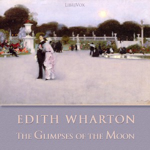 Edith Wharton: The Glimpses of the Moon (2010, LibriVox)