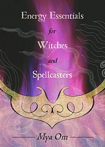 Mya Om: Energy essentials for witches and spellcasters (2009, Llewellyn Publications)