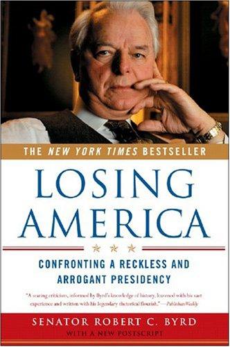 Robert C. Byrd: Losing America (2005, W. W. Norton & Company)