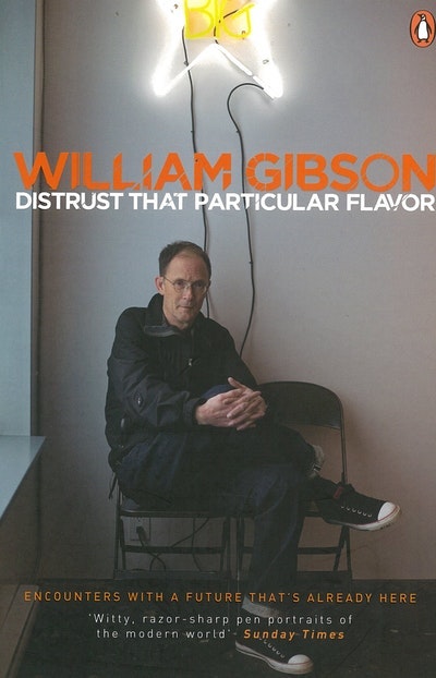 William Gibson, William Gibson: Distrust That Particular Flavor (2014, Penguin Books, Limited)