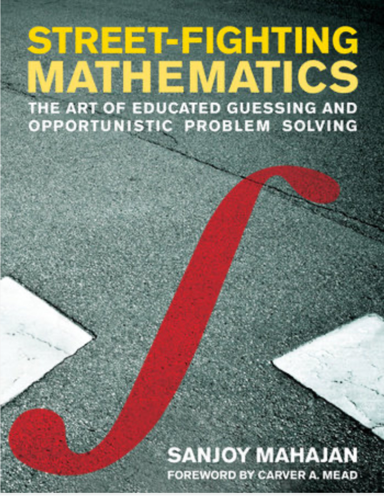 Sanjoy Mahajan: Street-fighting mathematics (2010, MIT Press)