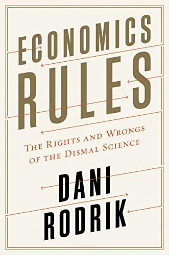 Dani Rodrik: Economics rules : the rights and wrongs of the dismal science (2015, W. W. Norton & Company)