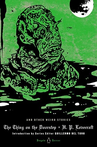 Howard Phillips Lovecraft, Guillermo del Toro, S. T. Joshi: The Thing on the Doorstep and Other Weird Stories (Hardcover, 2013, Penguin Classics, Penguin Books)