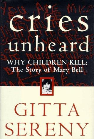 Gitta Sereny: Cries Unheard: Why Children Kill (Hardcover, 1999, Metropolitan Books)