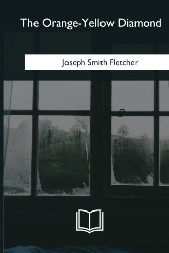 Joseph Smith Fletcher: The Orange-Yellow Diamond (Paperback, 2018, CreateSpace Independent Publishing Platform)