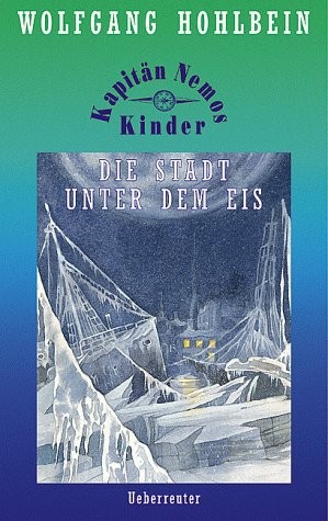 Wolfgang Hohlbein: Die Stadt unter dem Eis : Kapitän Nemos Kinder 11 (German language, 2000, Ueberreuter)