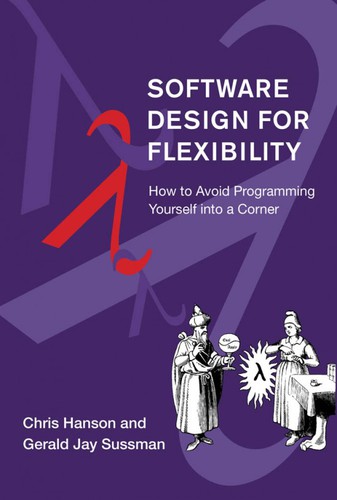 Chris Hanson, Gerald Jay Sussman: Software Design for Flexibility (2021, MIT Press)
