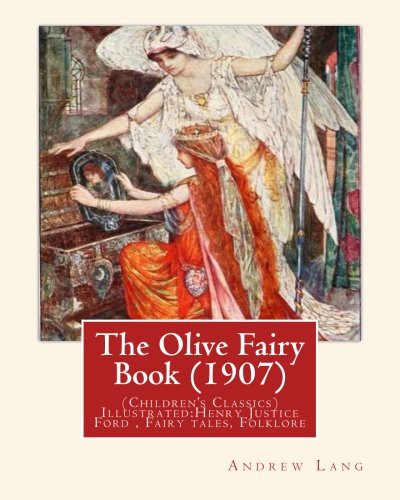 Andrew Lang, Henry Justice Ford: The Olive Fairy Book  by : Andrew Lang, illustrated By : H. J. Ford : Illustrated (Paperback, 2016, Createspace Independent Publishing Platform, CreateSpace Independent Publishing Platform)