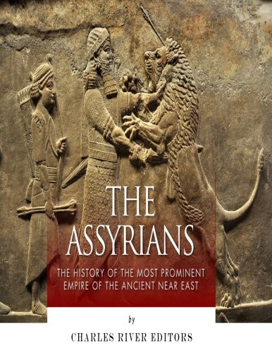 Charles River Editors: The Assyrians (Paperback, 2017, Createspace Independent Publishing Platform, CreateSpace Independent Publishing Platform)