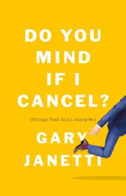 Gary Janetti: Do You Mind If I Cancel? (Things That Still Annoy Me) (2019, Flatiron Books)