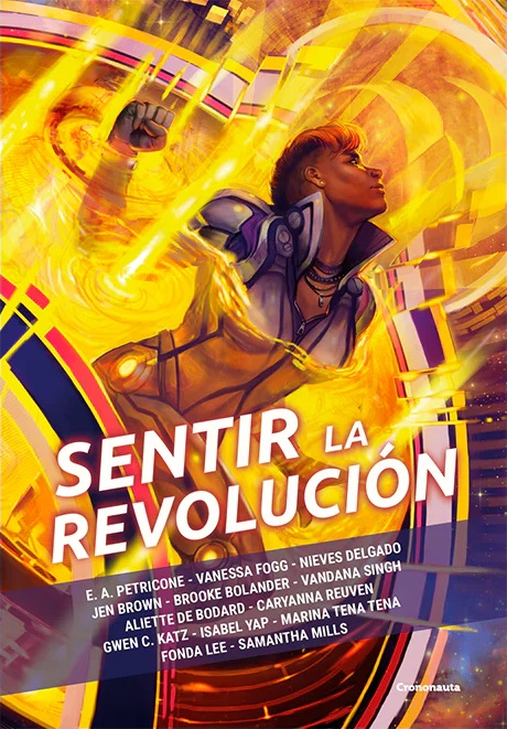 Brooke Bolander, Isabel Yap, Vandana Singh, Nieves Delgado, Marina Tena Tena, Gwen C. Katz, Aliette de Bodard, ., E. A. Petricone, Vanessa Fog, Jen Brown, Fonda Lee, Samantha Mills, Laura Morán Iglesias (traduce), María Albaladejo Meca (traduce): Sentir la revolución (Paperback, castellano language, Crononauta)