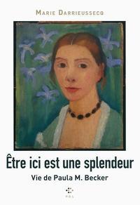 Marie Darrieussecq: Etre ici est une splendeur  - Vie de Paula M. Becker (French language)