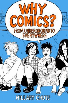 Hillary L. Chute: Why Comics?: From Underground to Everywhere (Hardcover, 2017, Harper)
