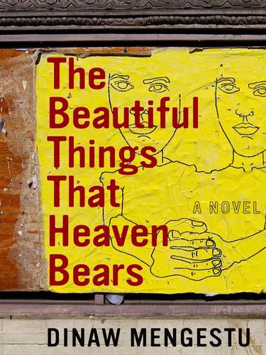 Dinaw Mengestu: The Beautiful Things That Heaven Bears (EBook, 2008, Penguin Group USA, Inc.)
