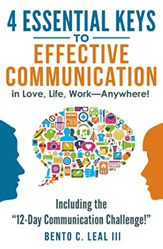 Bento C. Leal III: 4 Essential Keys to Effective Communication in Love, Life, Work--Anywhere! (Paperback, 2017, CreateSpace Independent Publishing Platform)