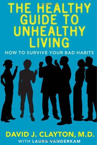 Dr. David J. Clayton, Laura Vanderkam, David J. Clayton: The Healthy Guide to Unhealthy Living (Paperback, 2006, Simon & Schuster)