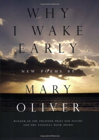 Mary Oliver: Why I Wake Early (Paperback, 2005, Beacon Press)