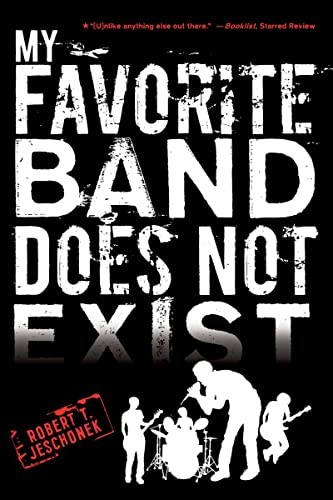 Robert T. Jeschonek: My Favorite Band Does Not Exist (2012, Houghton Mifflin Harcourt Publishing Company, Graphia, Clarion Books)