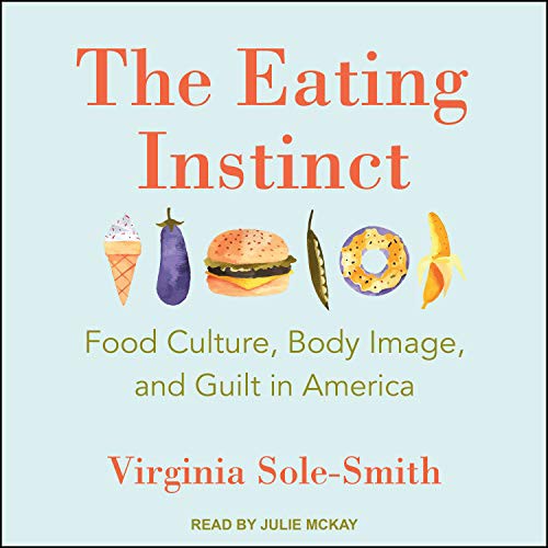 Virginia Sole-Smith, Julie McKay: The Eating Instinct (AudiobookFormat, 2018, Tantor Audio)