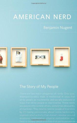 Benjamin Nugent: American Nerd : The Story of My People (2008)