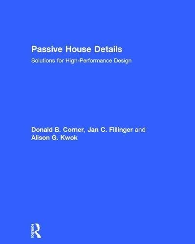 Alison G. Kwok, Jan Fillinger, Donald B. Corner: Passive House Details (2017, Taylor & Francis Group, Routledge)