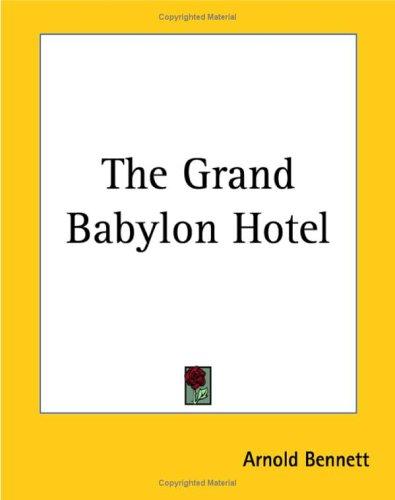 Arnold Bennett: The Grand Babylon Hotel (Paperback, 2004, Kessinger Publishing)
