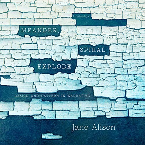 Jane Alison: Meander, Spiral, Explode (2019, Blackstone Publishing)