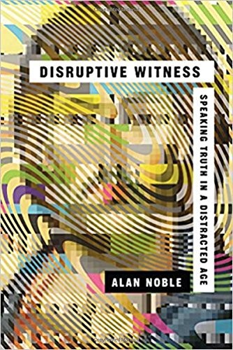 Alan Noble: Disruptive Witness: Speaking Truth in a Distracted Age (2018, IVP Books)