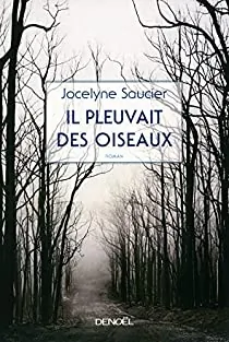 Jocelyne Saucier: Il pleuvait des oiseaux (French language, 2011, XYZ éditeur)