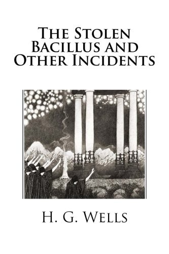 H. G. Wells: The Stolen Bacillus and Other Incidents (2013, CreateSpace Independent Publishing Platform)