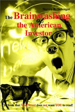 Steven R. Selengut: The Brainwashing of the American Investor (2002, Writers Club Press)