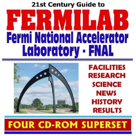 Fermi National Accelerator Laboratory Fermilab: 21st Century Complete Guide to Fermilab, the Fermi National Accelerator Laboratory (FNAL), Facilities, Research, Science, News, History, Results (Four CD-ROM Superset) (AudiobookFormat, 2004, Progressive Management)