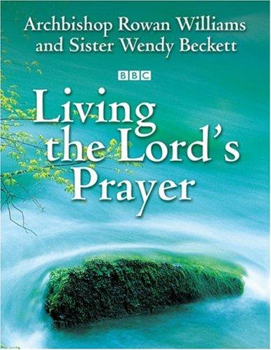 Wendy Beckett, Rowan Williams: Living the Lord's Prayer (Hardcover, 2007, Lion Hudson Plc)
