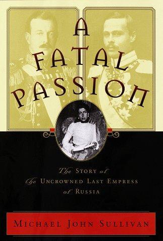 Michael John Sullivan: Fatal Passion : Story of the Uncrowned Last Empress of Russia (1997)