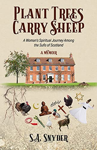 S. A. Snyder: Plant Trees, Carry Sheep : A Woman's Spiritual Journey Among the Sufis of Scotland (Paperback, 2019, Luna River Publishing LLC, Luna River Publishing, LLC)