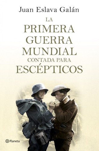 Juan Eslava Galán: La primera guerra mundial contada para escépticos (Spanish language, 2014, Planeta)