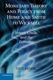Arie Arnon: MONETARY THEORY AND POLICY FROM HUME AND SMITH TO WICKSELL: MONEY, CREDIT AND THE ECONOMY (2010, CAMBRIDGE UNIVERSITY PRESS)