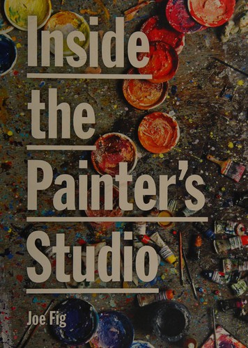 Joe Fig: In the painter's studio (2009, Princeton Architectural Press)