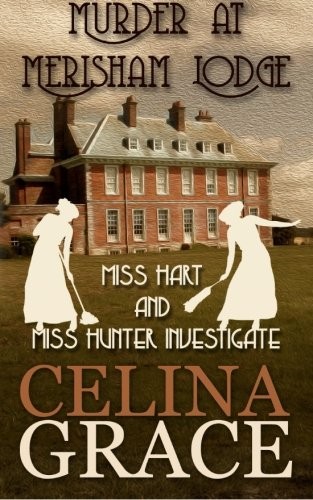 Celina Grace: Murder at Merisham Lodge : Miss Hart and Miss Hunter Investigate (Paperback, 2016, CreateSpace Independent Publishing Platform)