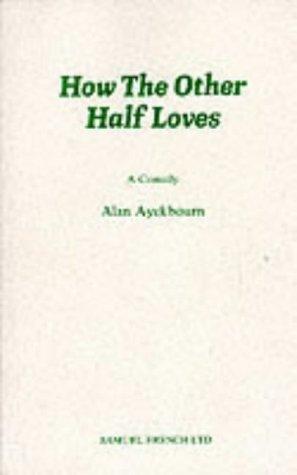 Alan Ayckbourn: How the Other Half Loves (Acting Edition) (Paperback, 1982, Samuel French Ltd)
