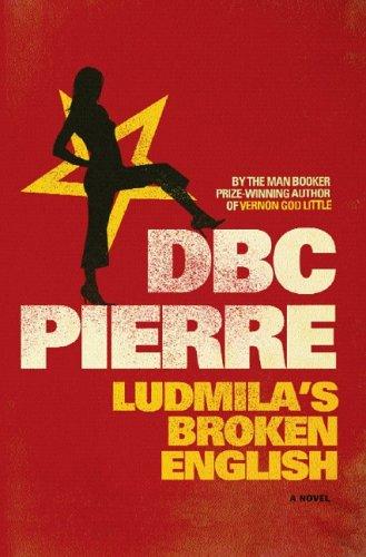 DBC Pierre: Ludmila's Broken English (2006, W. W. Norton)