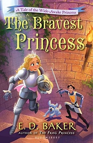 E. D. Baker: The Bravest Princess: A Tale of the Wide-Awake Princess (2014, Bloomsbury USA Childrens)