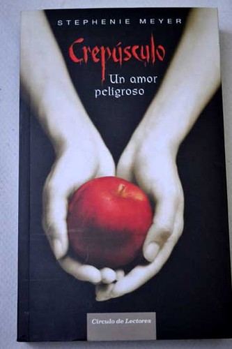 Stephenie Meyer: Crepúsculo : Un amor peligroso (2007, Circulo de Lectores)