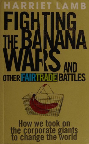 Harriet Lamb: Fighting the Banana Wars and Other Fairtrade Battles (Paperback, 2008, Penguin Random House, Rider)
