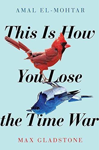 Amal El-Mohtar, Max Gladstone, Max Gladstone: This is How You Lose the Time War (2019)