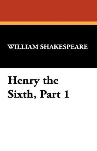 William Shakespeare: Henry the Sixth, Part 1 (Paperback, 2007, Wildside Press)