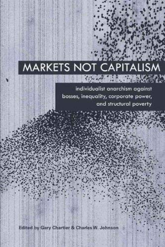 Gary Chartier, Charles W. Johnson: Markets not capitalism (2011, Minor Compositions, Distributed by Autonomedia)
